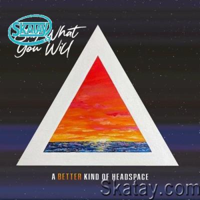 Say What You Will - A Better Kind Of Headspace (2022)