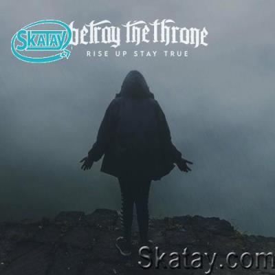 Betray The Throne - Rise Up Stay True (2022)