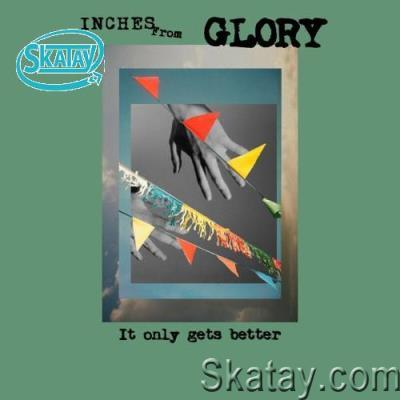 Inches From Glory - It Only Gets Better (2022)