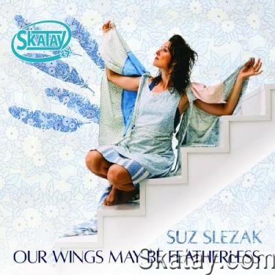 Suz Slezak - Our Wings May Be Featherless (2022)