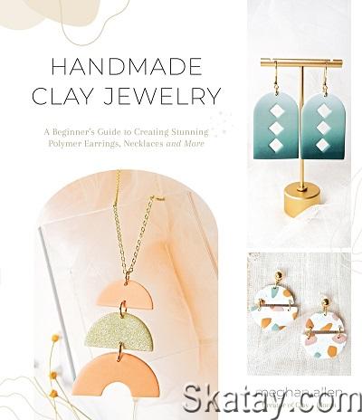 Handmade Clay Jewelry: A Beginner's Guide to Creating Stunning Polymer Earrings, Necklaces and More (2022)