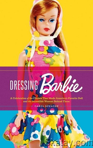 Dressing Barbie: A Celebration of the Clothes That Made America’s Favorite Doll and the Incredible Woman Behind Them (2019)