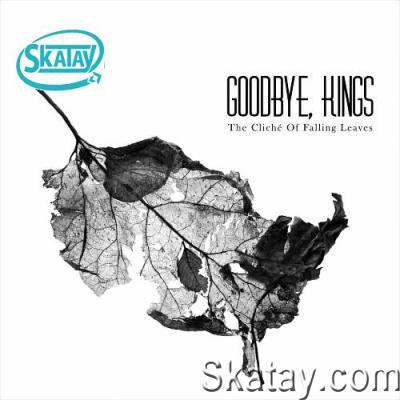 Goodbye, Kings, Goodbye Kings - The Cliché Of Falling Leaves (2022)