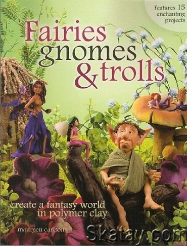 Fairies, Gnomes & Trolls: Create a Fantasy World in Polymer Clay (2006)