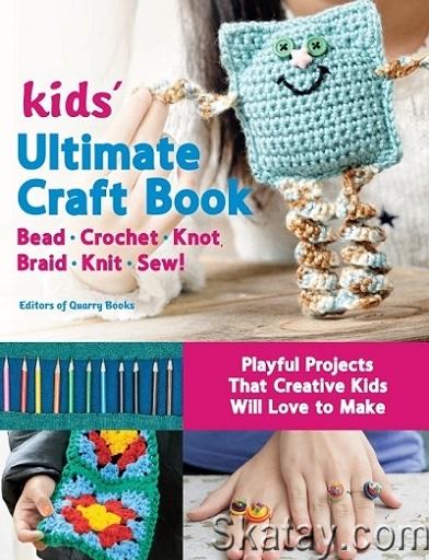Kids' Ultimate Craft Book: Bead, Crochet, Knot, Braid, Knit, Sew! (2021)