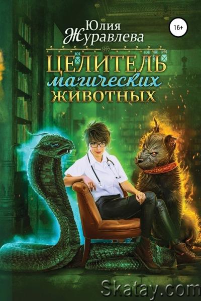 Юлия Журавлева - Целитель магических животных. Цикл из 5 книг