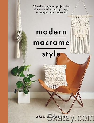 Modern Macrame Style: 20 stylish beginner projects for the home with step-by-steps, techniques, tips and tricks (2022)