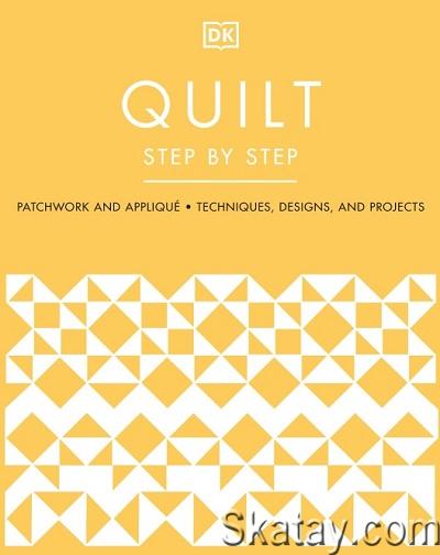 Quilt Step by Step: Patchwork and Appliqué, Techniques, Designs, and Projects (2022)