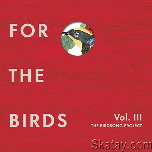 For the Birds The Birdsong Project Vol. III (4CD) (2022) FLAC