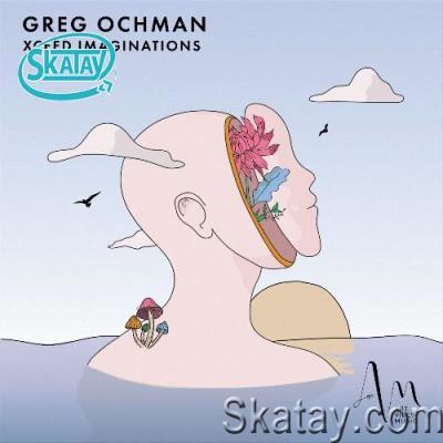 Greg Ochman - Xceed Imaginations (2022)