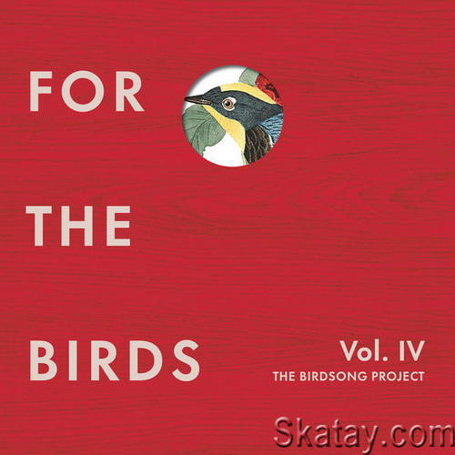 For the Birds The Birdsong Project Vol. IV (4CD) (2022)