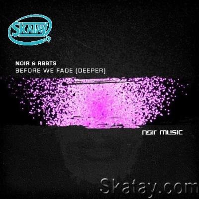 Noir & Rbbts - Before We Fade (Deeper) (2022)