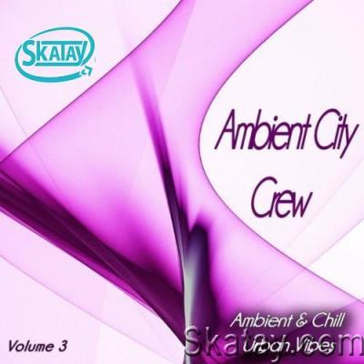 Ambient City Crew, Vol. 3 (Ambient & Chill Urban Vibes) (2022)