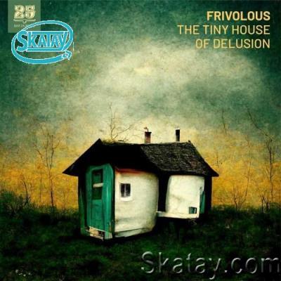 Frivolous - The Tiny House of Delusion (2022)