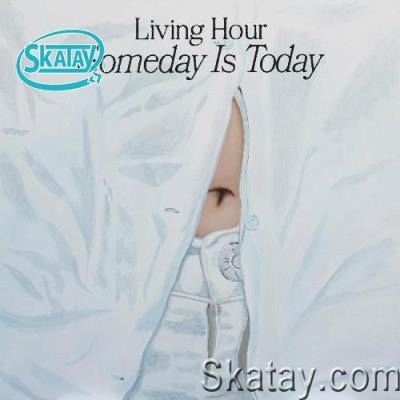 Living Hour - Someday Is Today (2022)
