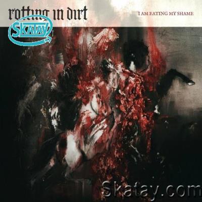 Rotting In Dirt - I Am Eating My Shame (2022)