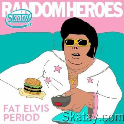 Random Heroes - Fat Elvis Period (2022)