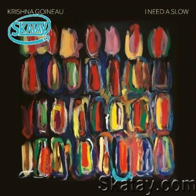Krishna Goineau - I Need a Slow (2022)