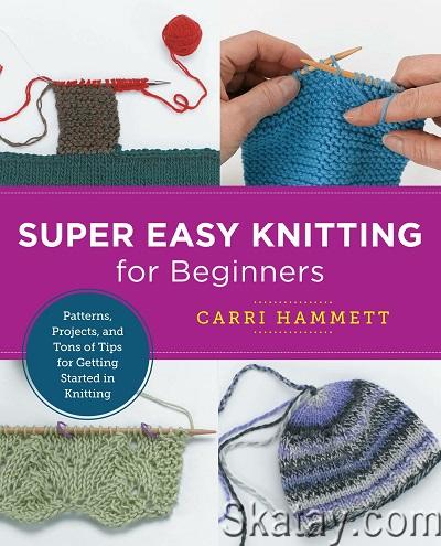 Super Easy Knitting for Beginners: Patterns, Projects, and Tons of Tips for Getting Started in Knitting (2022)