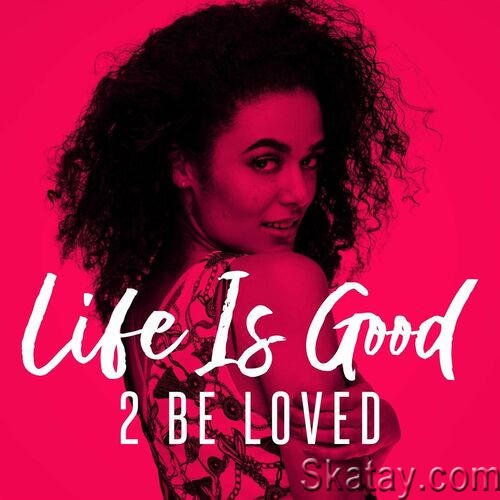 Life Is Good - 2 Be Loved (2022)