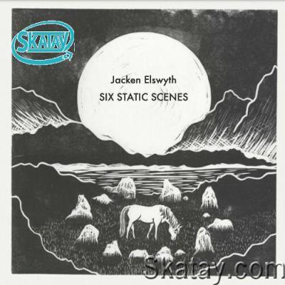 Jacken Elswyth - Six Static Scenes (2022)