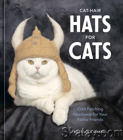 Cat-Hair Hats for Cats: Craft Fetching Headwear for Your Feline Friends (2022)