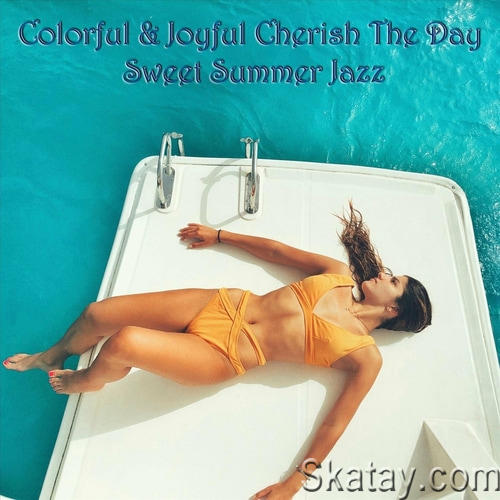 Colorful and Joyful Cherish the Day Sweet Summer Jazz (2022)