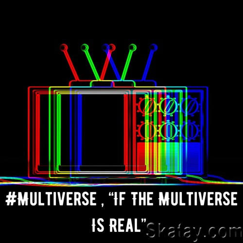 Multiverse, If the Multiverse Is Real (2022)