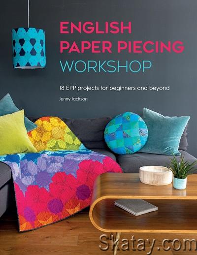 English Paper Piecing Workshop: 18 EPP projects for beginners and beyond (2022)