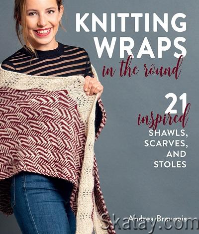 Knitting Wraps in the Round: 21 Inspired Shawls, Scarves, and Stoles (2022)