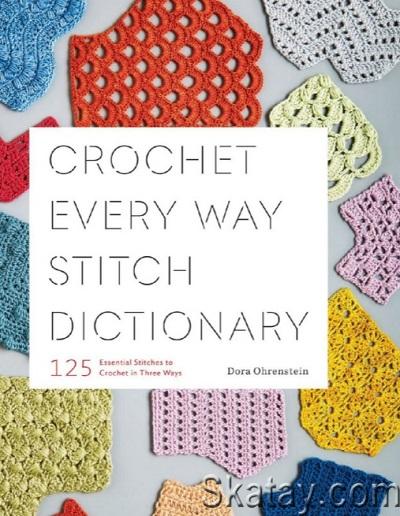 Crochet Every Way Stitch Dictionary: 125 Essential Stitches to Crochet in Three Ways (2019)