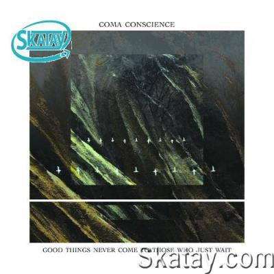 Coma Conscience - Good Things Never Come To Those Who Just Wait (2022)