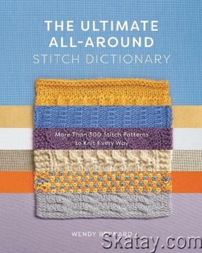 The Ultimate All-Around Stitch Dictionary: More Than 300 Stitch Patterns to Knit Every Way (2022)