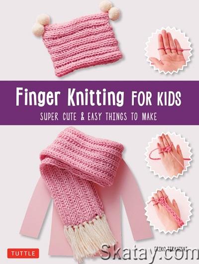 Finger Knitting for Kids: Super Cute & Easy Things to Make (2019)