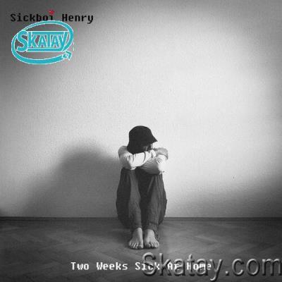 Sickboi Henry - Two Weeks Sick At Home (2022)