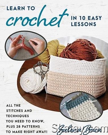 Learn to Crochet in 10 Easy Lessons: All the stitches and techniques you need to know, plus 28 patterns to make right away! (2022)