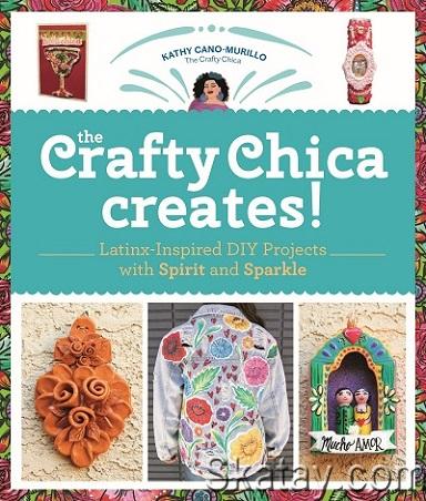 The Crafty Chica Creates! Latinx-Inspired DIY Projects with Spirit and Sparkle (2021)