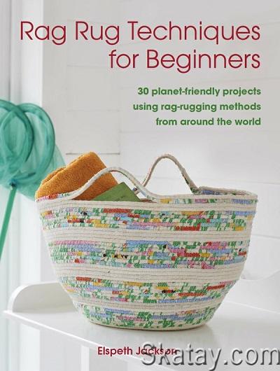 Rag Rug Techniques for Beginners: 30 planet-friendly projects using rag-rugging methods from around the world (2021)