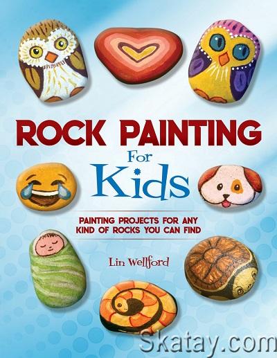 Rock Painting for Kids: Painting Projects for Rocks of Any Kind You Can Find (2019)
