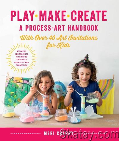 Play, Make, Create, A Process-Art Handbook: With over 40 Art Invitations for Kids (2019)