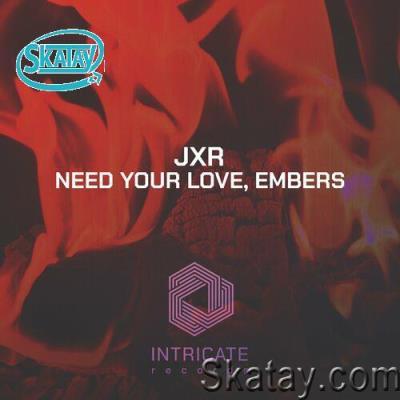 JXR - Need Your Love, Embers (2022)