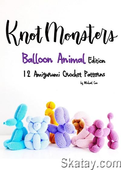 Knotmonsters: Balloon Animal Edition: 12 Amigurumi Crochet Patterns (2021)