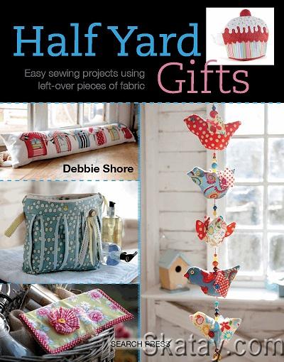 Half Yard Gifts: Easy sewing projects using leftover pieces of fabric (2015)