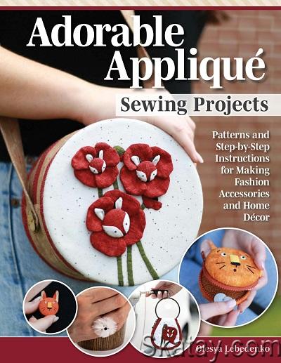 Adorable Appliqué Sewing Projects: Patterns and Step-by-Step Instructions for Making Fashion Accessories and Home Décor (2022)