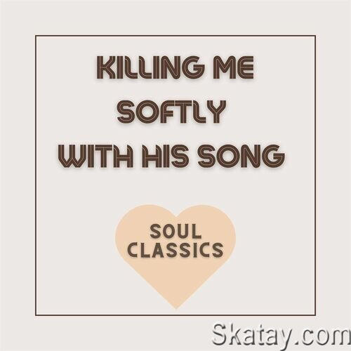 Killing Me Softly with His Song - Soul Classics (2022)