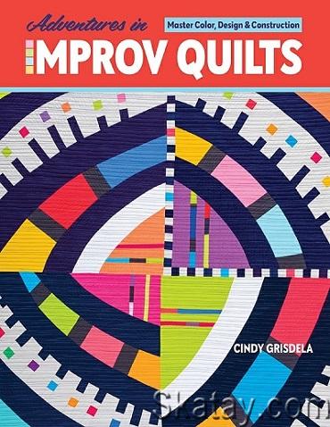 Cindy Grisdela - Adventures in Improv Quilts: Master Color, Design & Construction (2021)