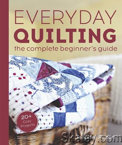 Everyday Quilting: The Complete Beginner's Guide to 15 Fun Projects (2023)