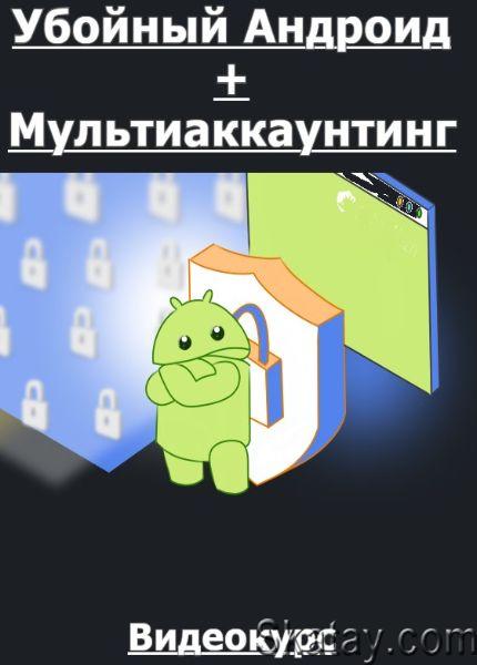 Убойный Андроид + Мультиаккаунтинг (2022) /Видеокурс/