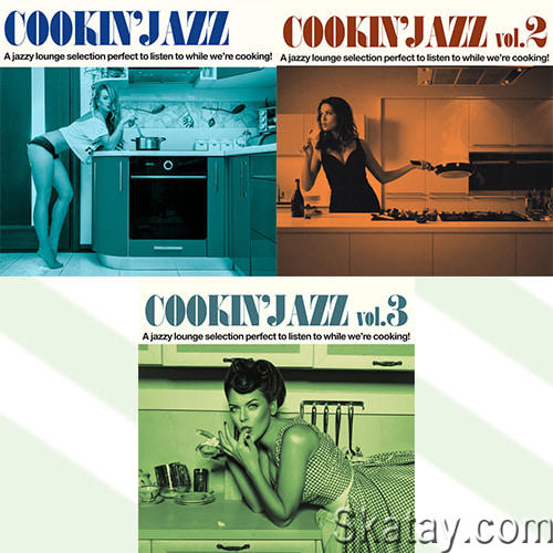 Cookin Jazz Vol. 1-3 A Jazzy Lounge Selection Perfect to Listen to While Were Cooking! (2016-2023) FLAC