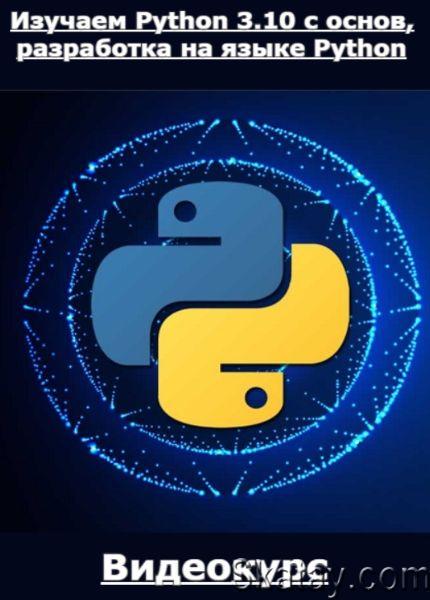 Изучаем Python 3.10 с основ, разработка на языке Python (2023) /Видеокурс/